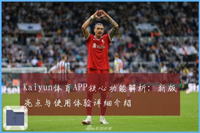 Kaiyun体育APP核心功能解析：新版亮点与使用体验详细介绍