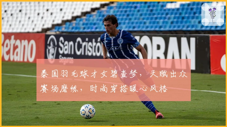 泰国羽毛球才女碧查梦，天赋出众赛场磨练，时尚穿搭暖心风格