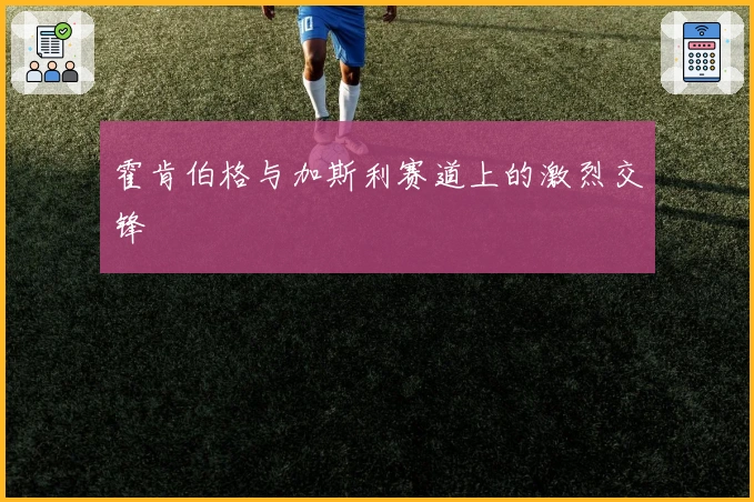 霍肯伯格与加斯利赛道上的激烈交锋